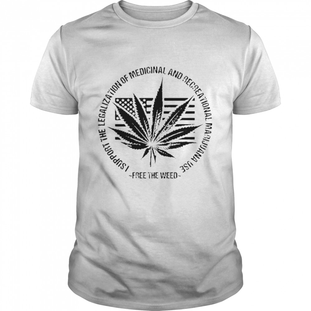 Feed the weed I support the legalization of medicinal shirt