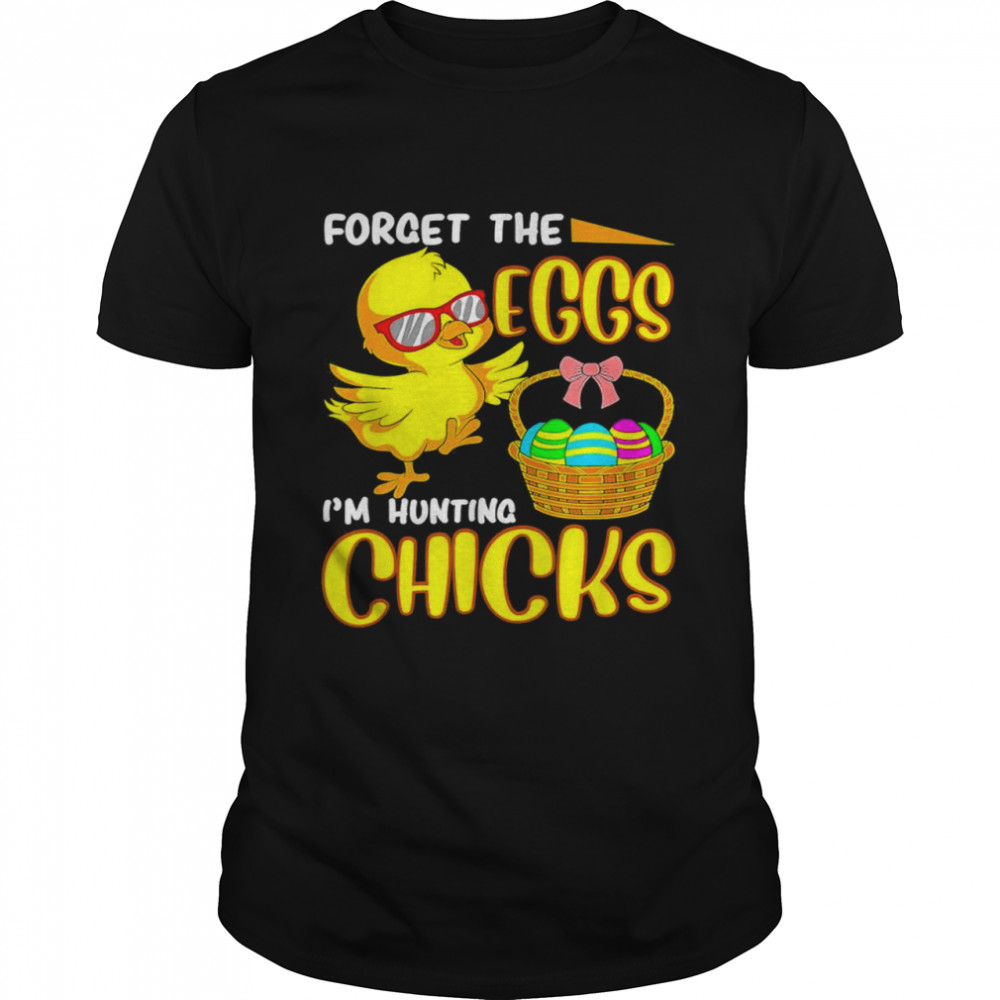 Forget The Eggs I’m Hunting Chicks Easter Shirt