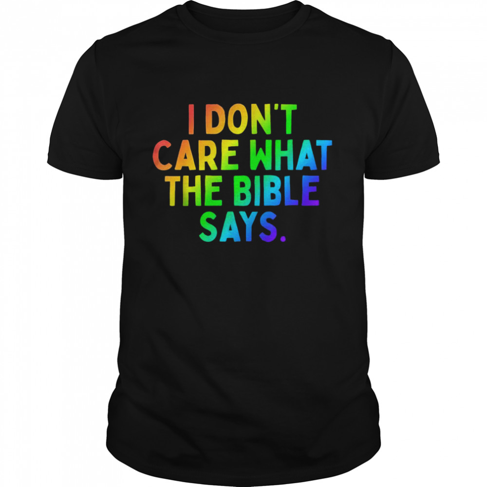 I Don’t Care What The Bible Says Rainbow Pride Shirt