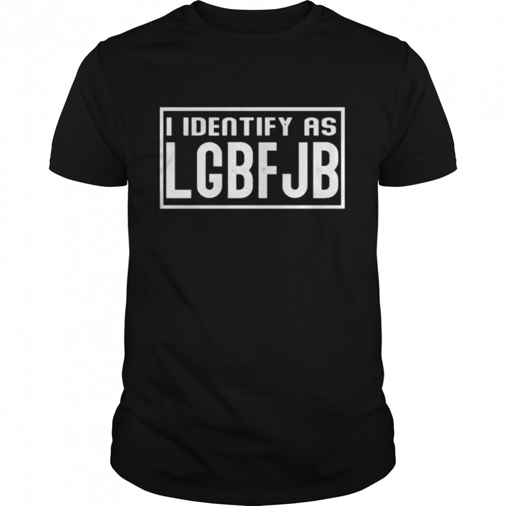 I Identify As LGBFJB shirt