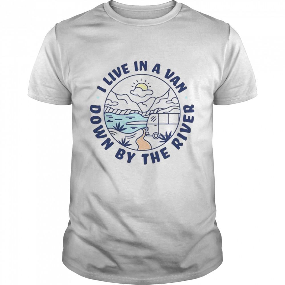 I live in a way down by the river shirt