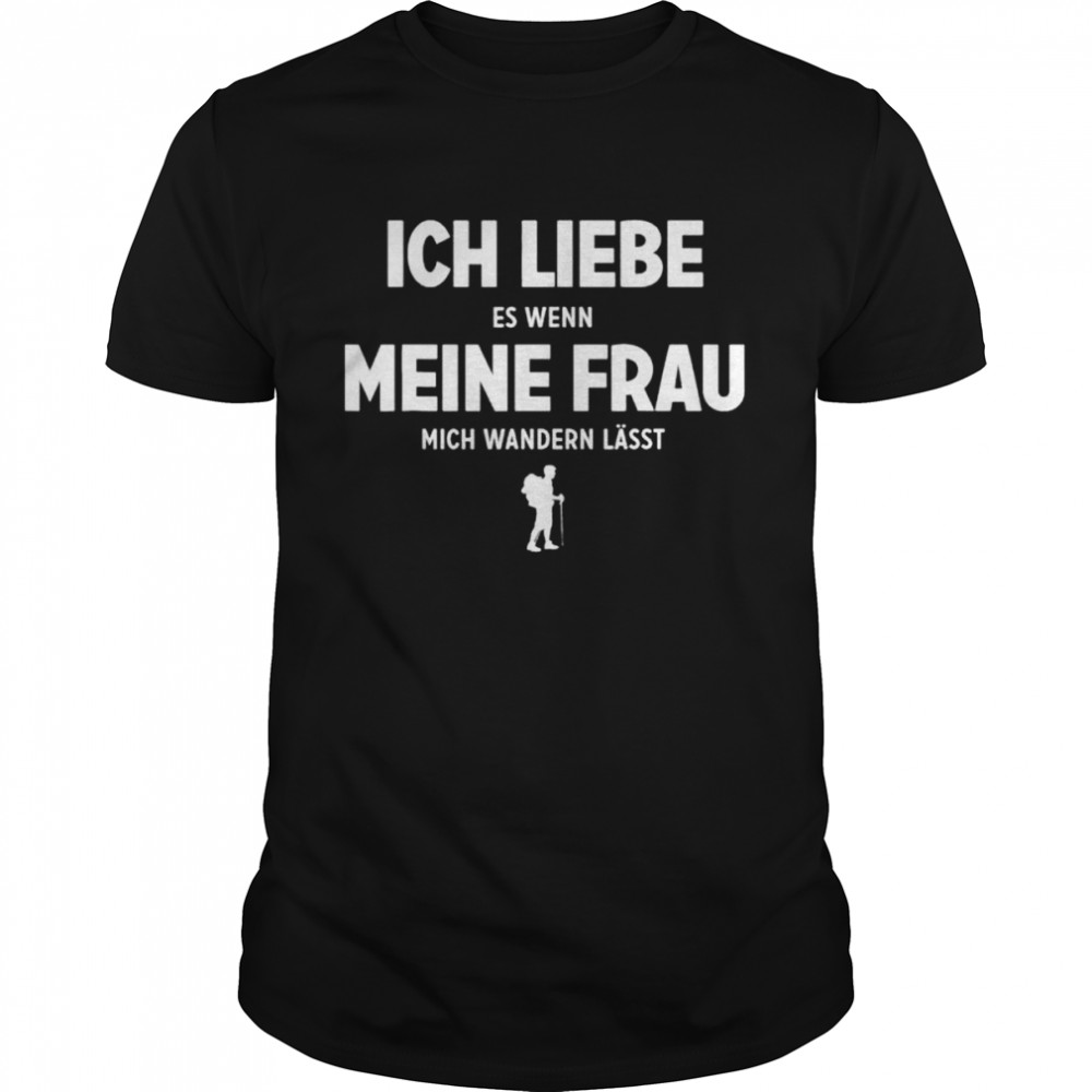 Ich Liebe Es Wenn Meine Frau Mich Wandern Lasst shirt