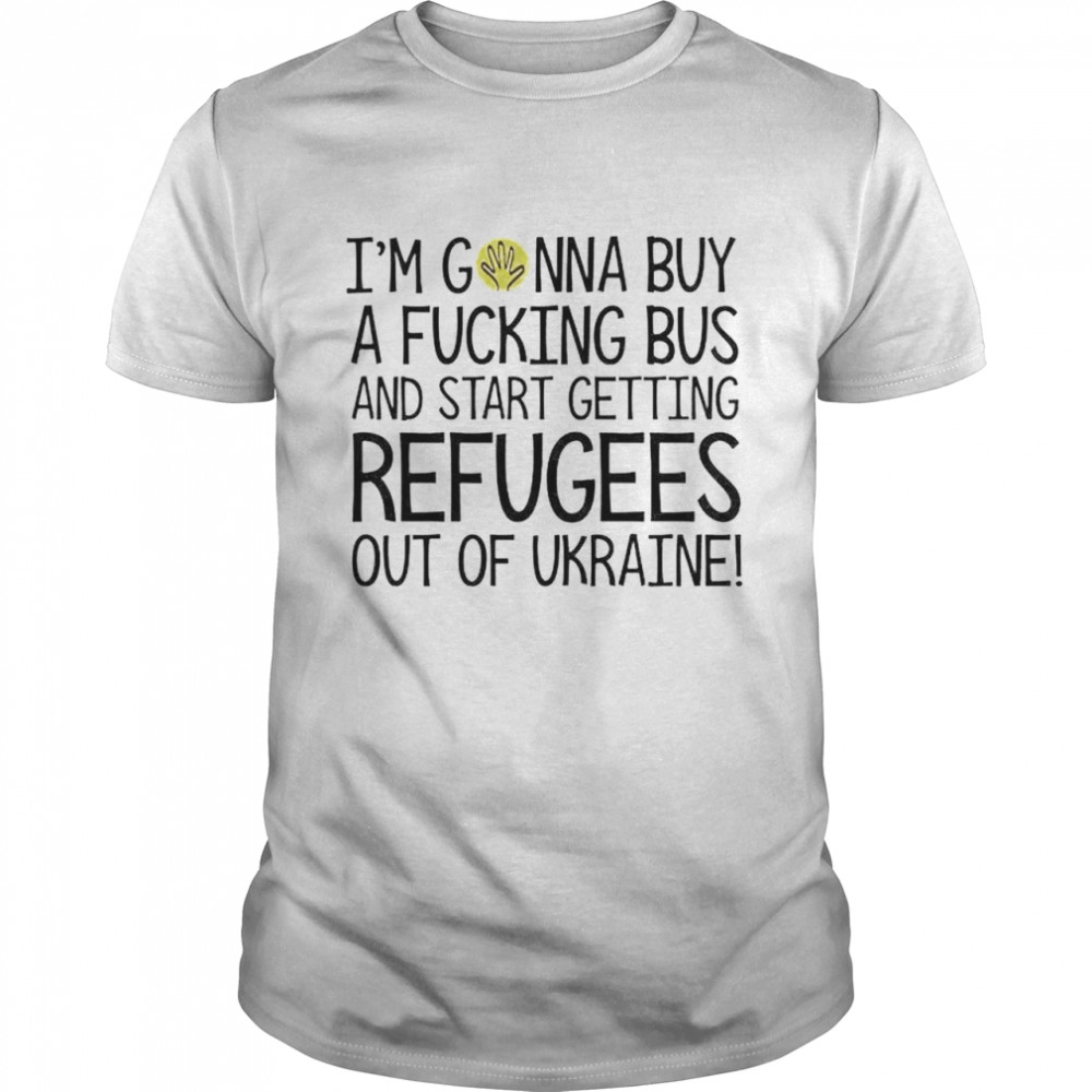 I’m gonna buy a fucking bus and start getting refugees out of ukraine shirt Classic Men's T-shirt