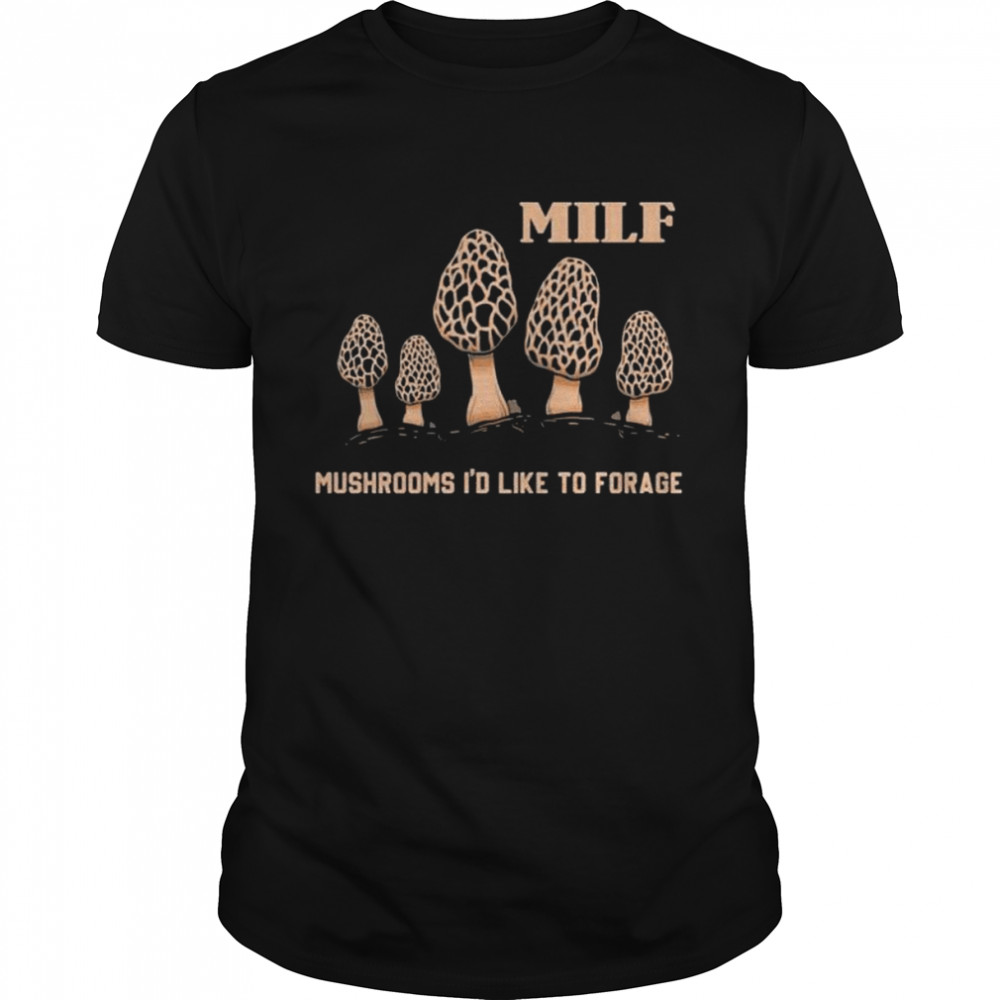 Milf Mushrooms I’d Like To Forage T-Shirt