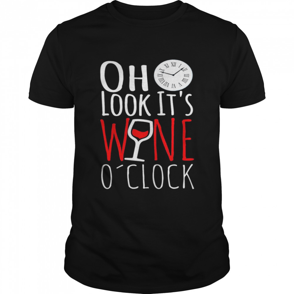 Oh Look It’s Wine O’Clock Drinkers Wine Lover Drinking Shirt