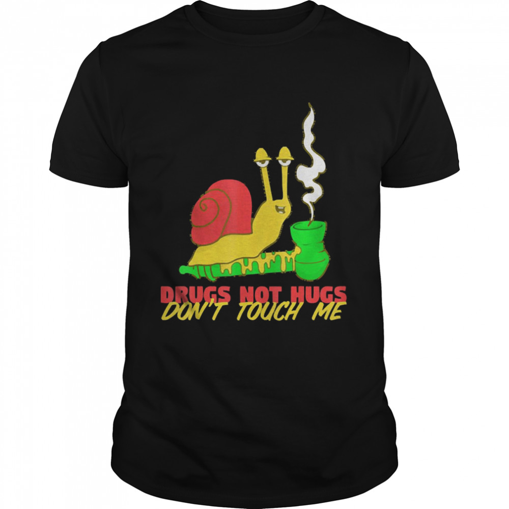 Snail Drugs Not Hugs Inspired Don’t Touch Me Shirt