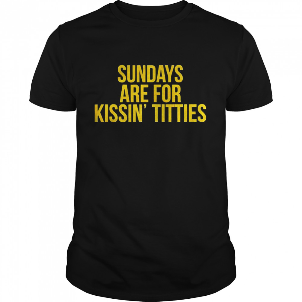 Sundays Are For Kissin Titties Shirt