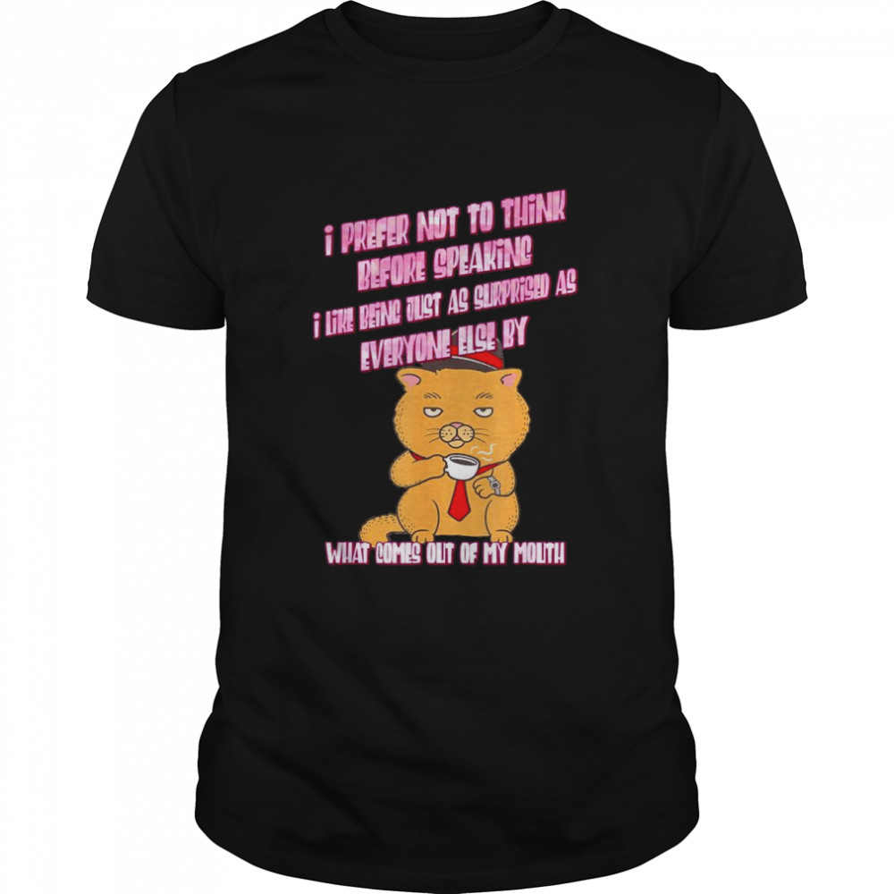 What Comes Out Of My Mouth shirt