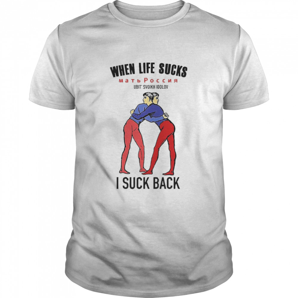 When Life Sucks Ubit Svoikh Idolov I Suck Back Shirt