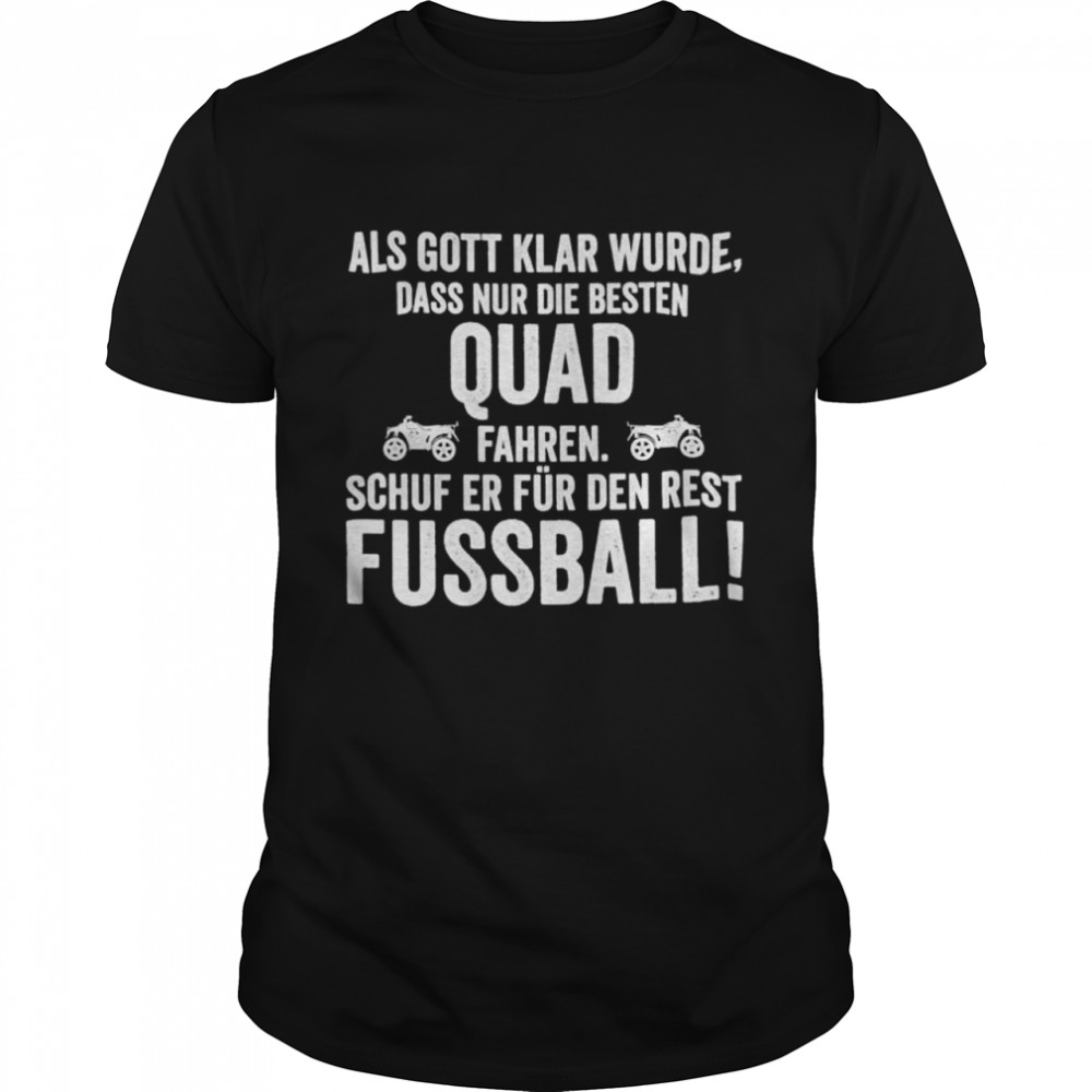 Als gott klar wurde dass nur die besten quad fahren schuf er fur den rest fussball shirt