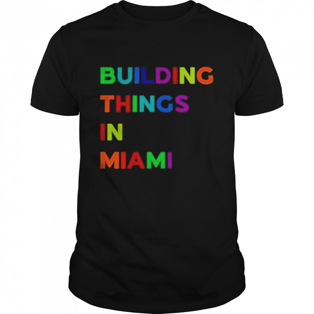 Building things in miami shirt