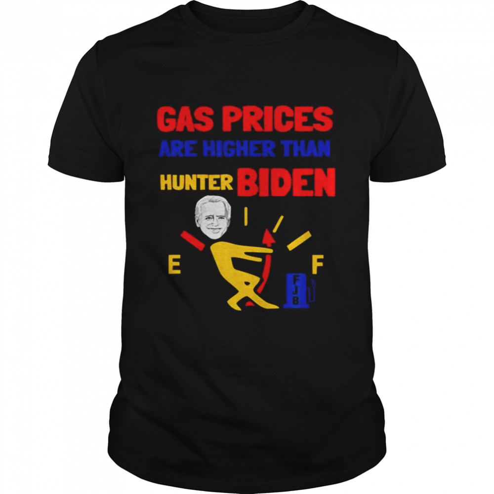 Gas Prices Are Higher Than Hunter shirt