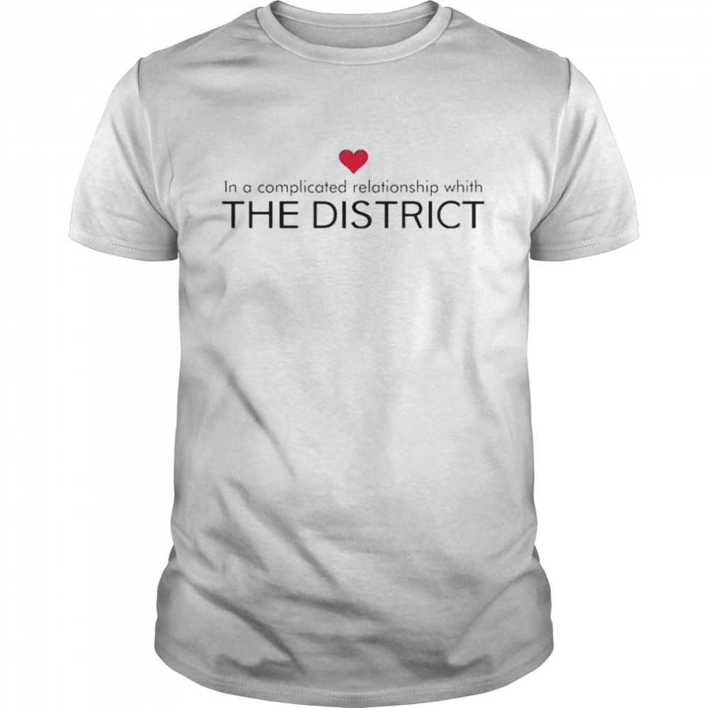 In a complicated relationship withe district shirt