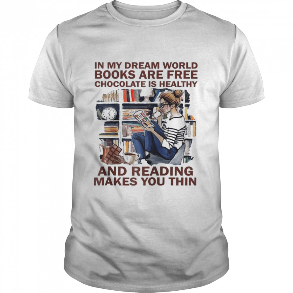 In my dream world books are free chocolate is healthy read Shirt