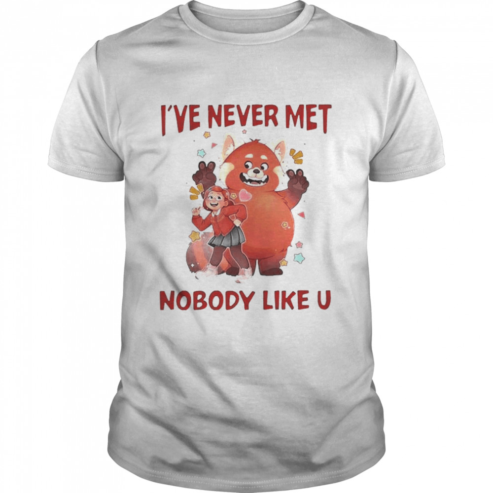 I’ve Never Met Nobody Like U Shirt