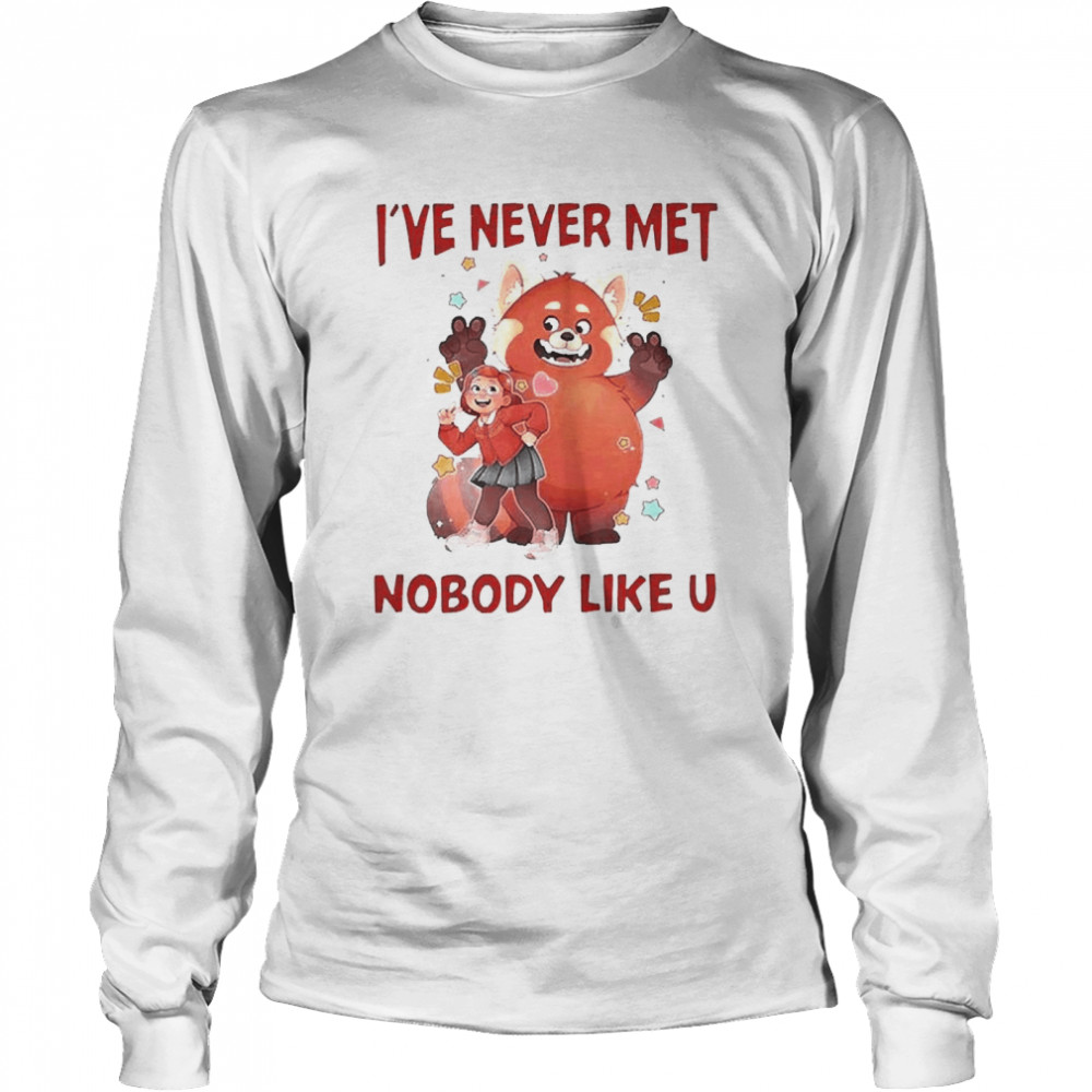 I’ve Never Met Nobody Like U  Long Sleeved T-shirt