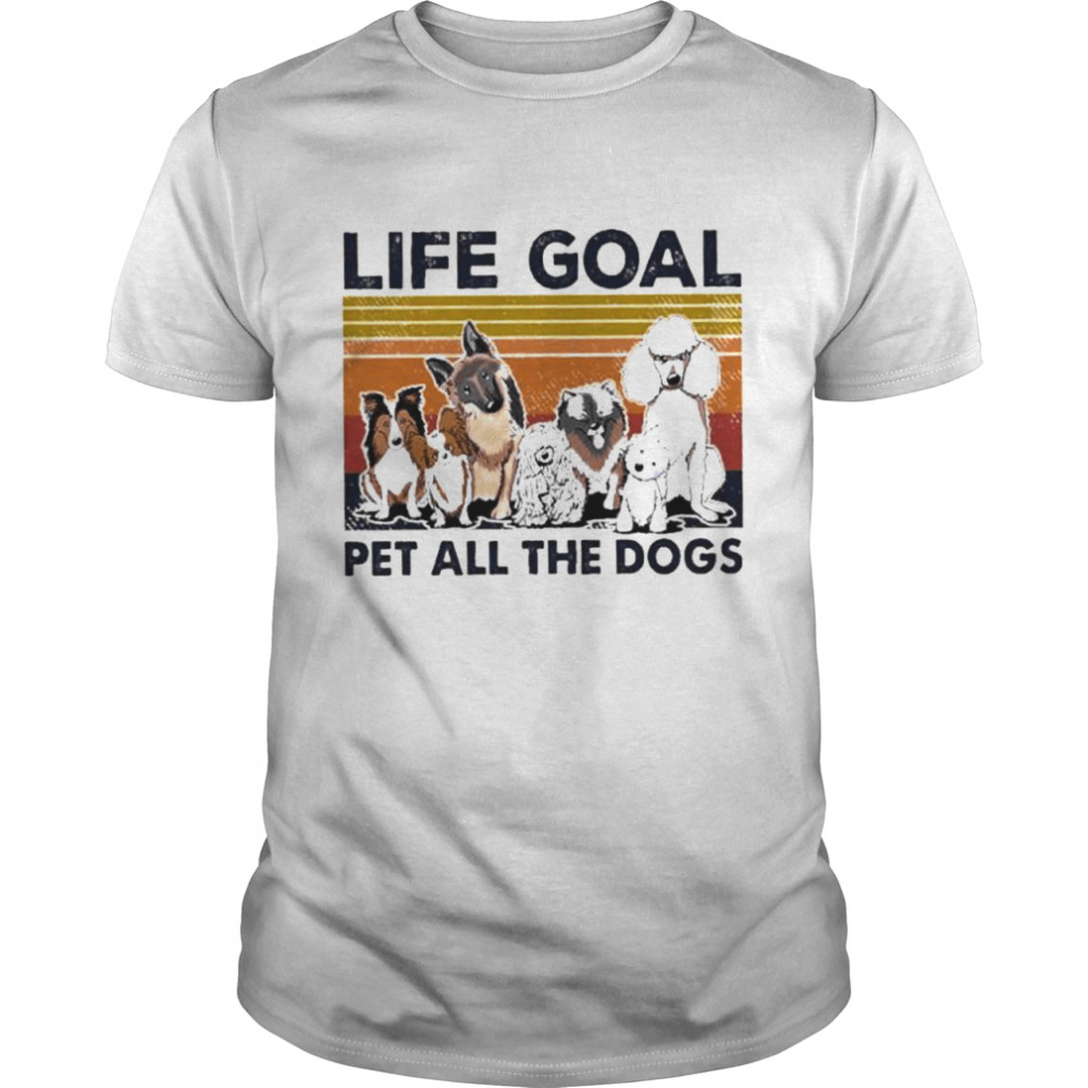Life goal pet all the dogs vintage shirt