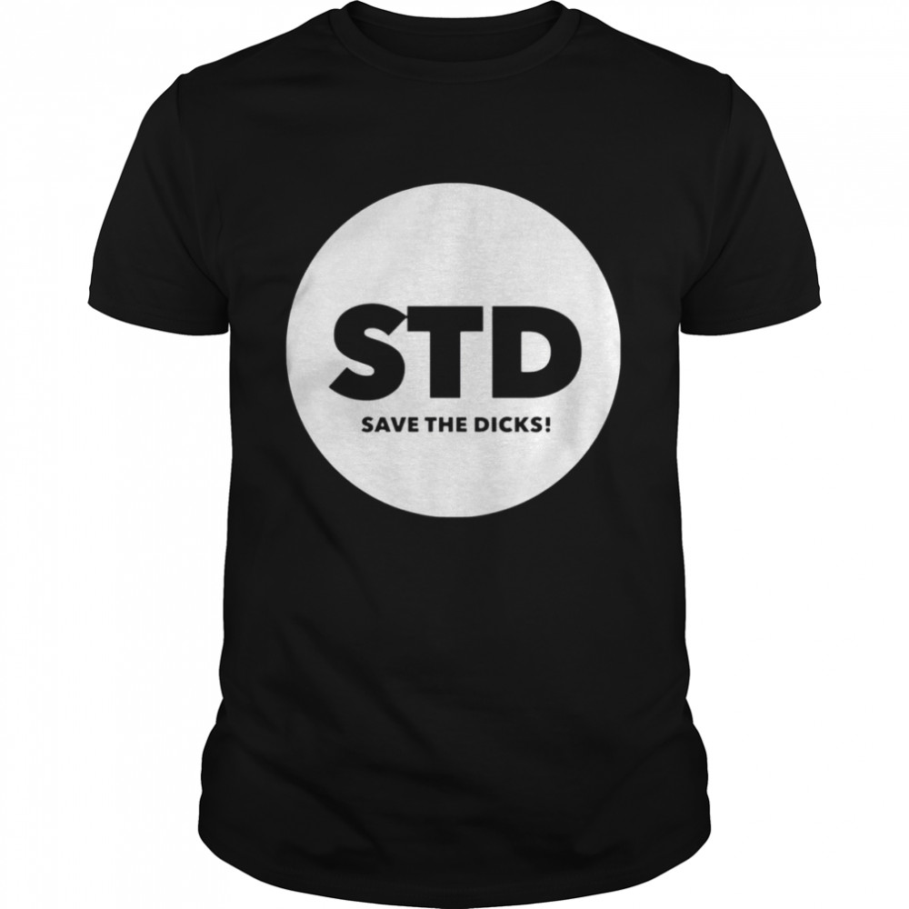 STD save the dicks shirt