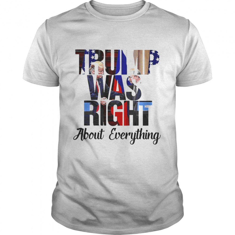 Trump Was Right About Everything Shirt