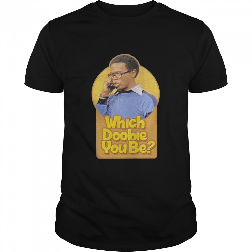 Which doobie you be shirt