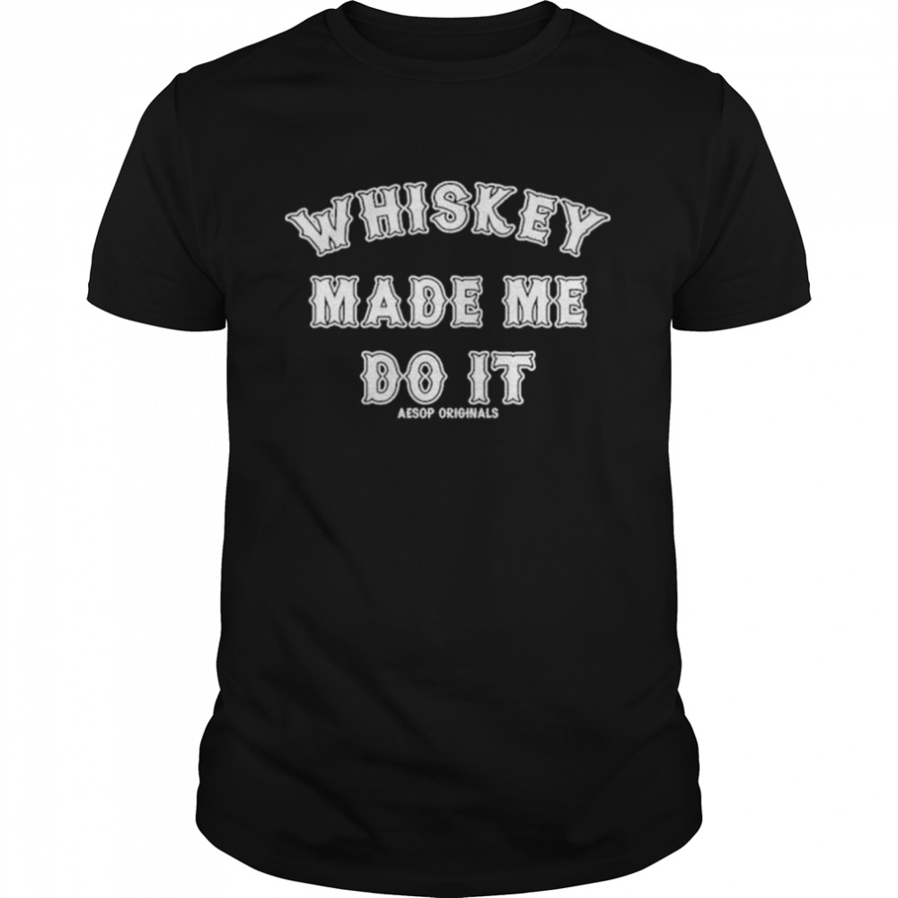 Whisky made me do it shirt