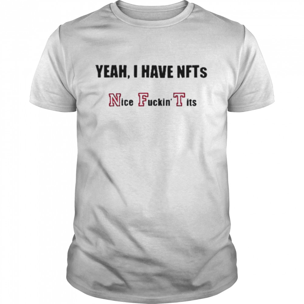 Yeah I have nfts nice fucking tits shirt