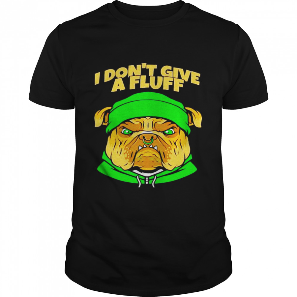 Bulldog I don’t give a fluff shirt