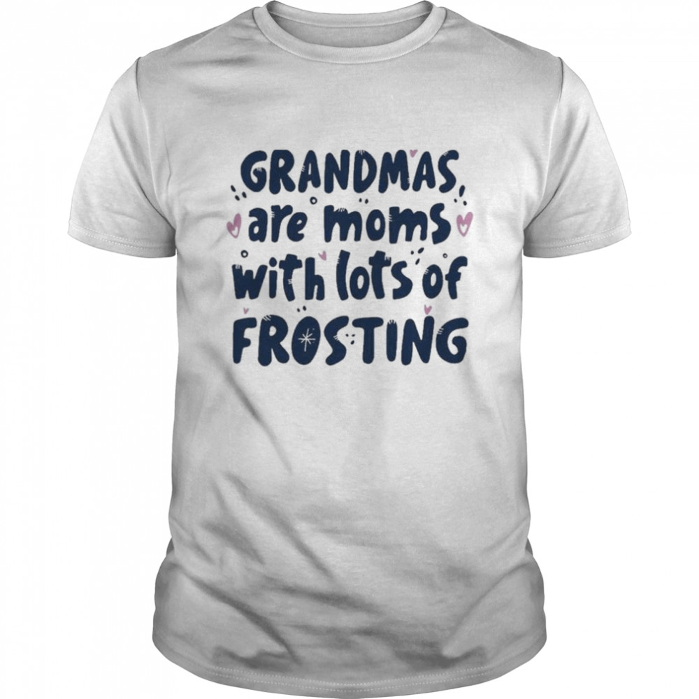 Grandmas Are Moms With Lots Of Frosting T-Shirt