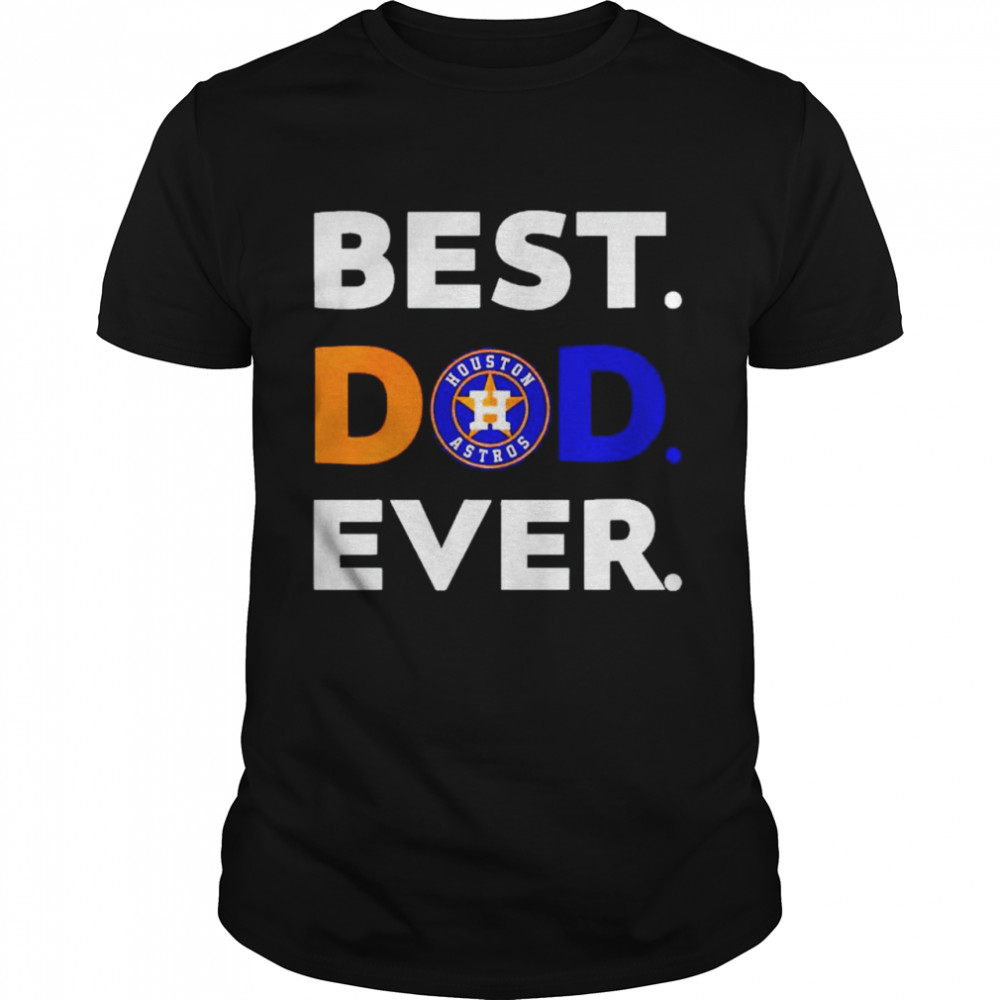 MLB Houston Astros best Dad ever shirt