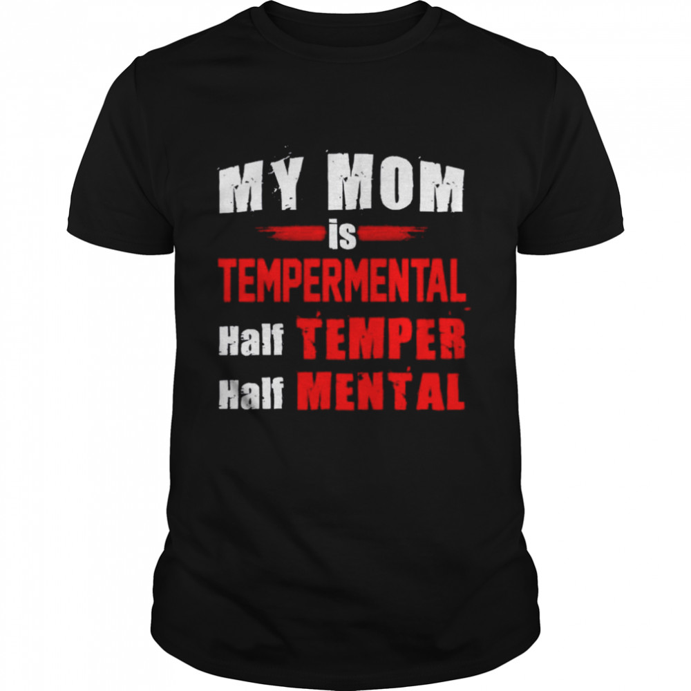 My mom is temperamental half teamper half mental shirt