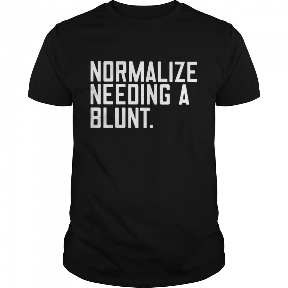 Normalize needing a blunt shirt