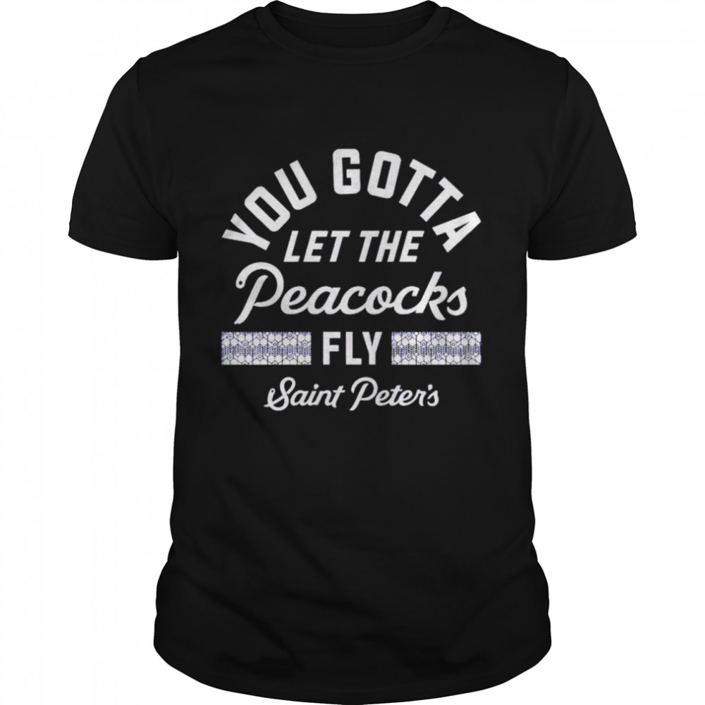 Saint Peter’s basketball you gotta let the peacocks fly shirt