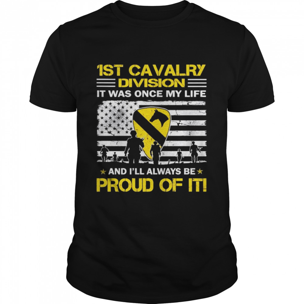 1st cavalry division it was once my life and i’ll always be proud of it shirt