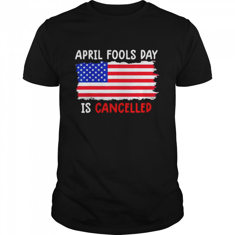 April Fools Day Is Cancelled April 1st T-Shirt