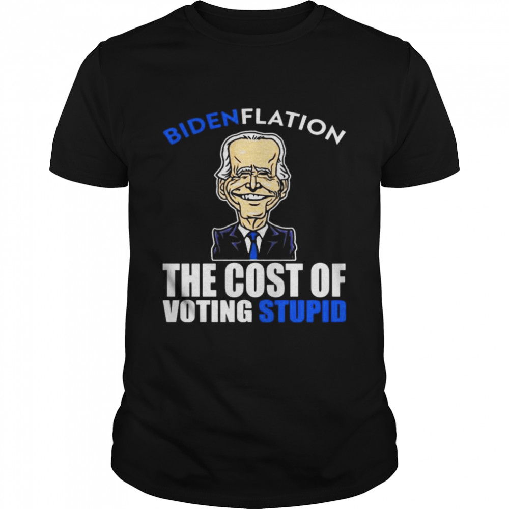 Bidenflation The Cost Of Voting Stupid T-Shirt