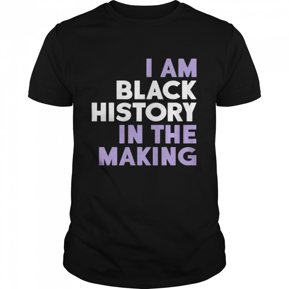 I am black history in the making shirt