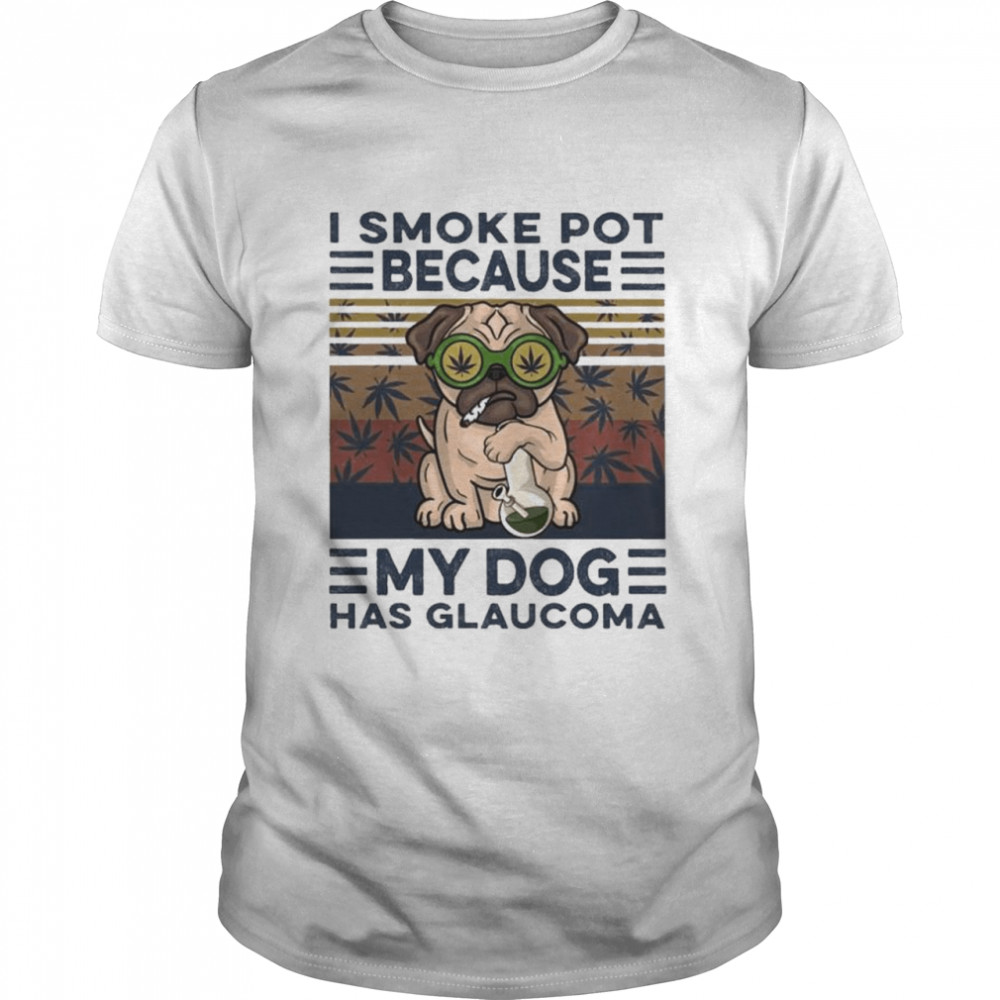 I Smoke Pot Because My Dog Has Glaucoma Weed Vintage Retro T-Shirt