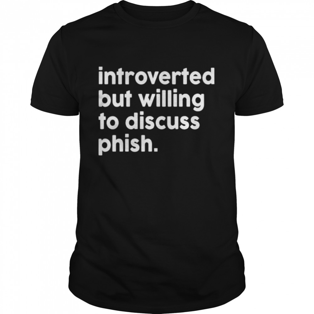 Introverted But Willing To Discuss Phish T-Shirt