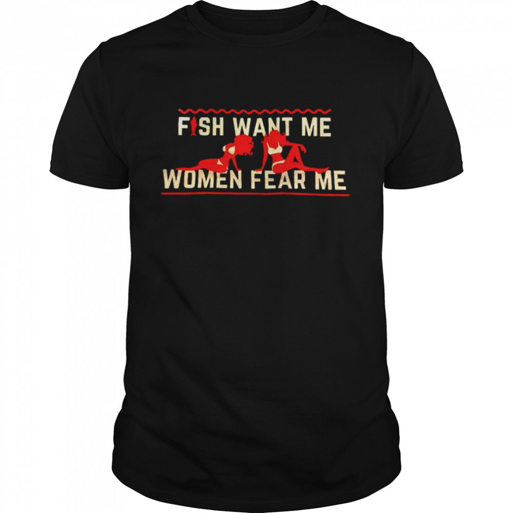 Mens Fish want me women fear me shirt