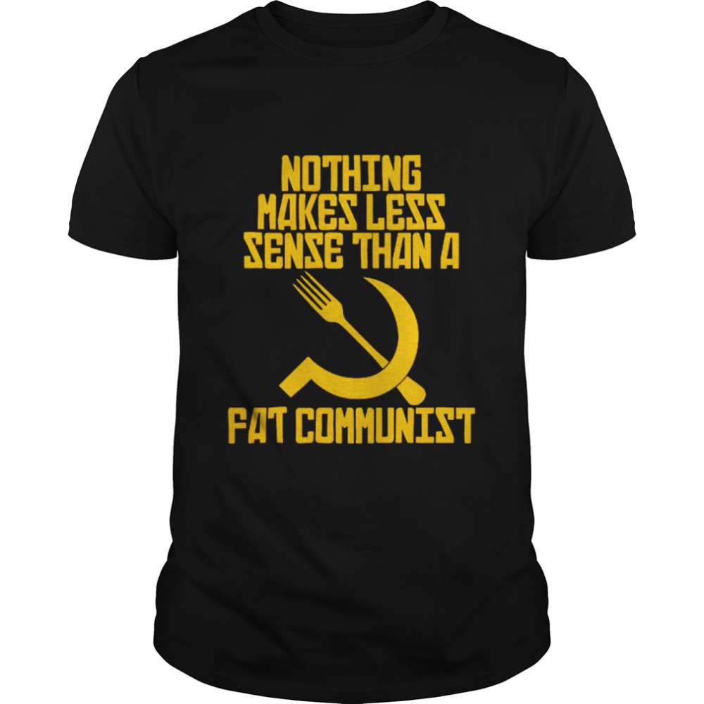 Nothing makes less sense than a fat communist shirt