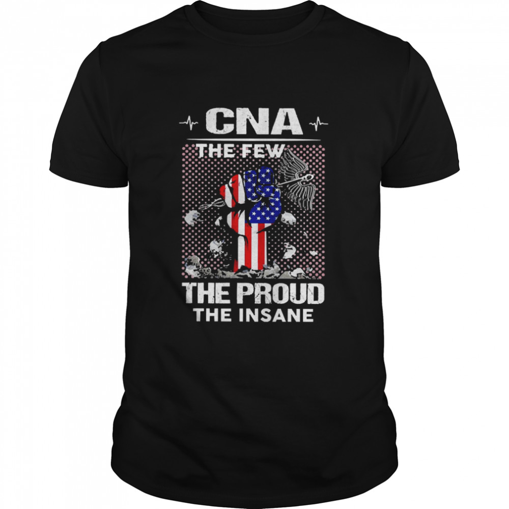 Nurse CNA The Few The proud The Insane Shirt