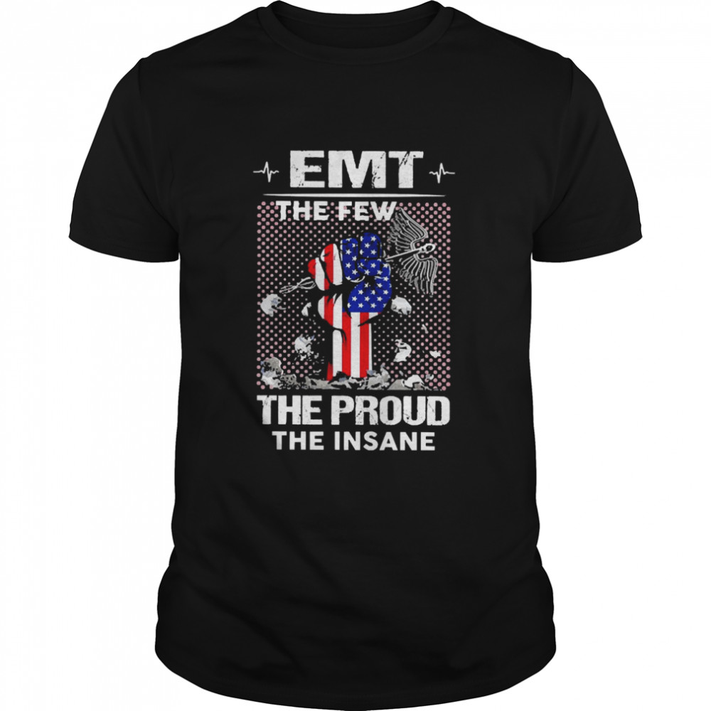 Nurse EMT The Few The proud The Insane Shirt