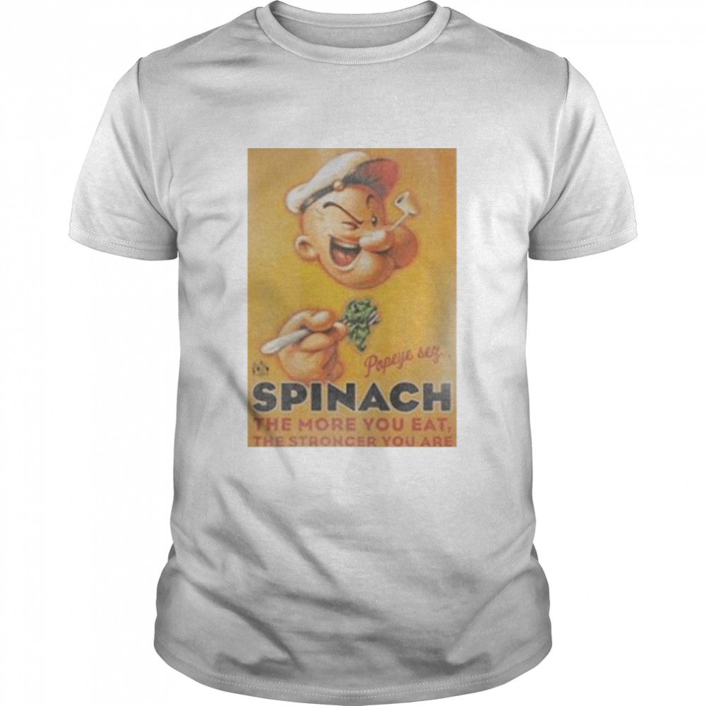 Popeye sez spinach the more you eat shirt