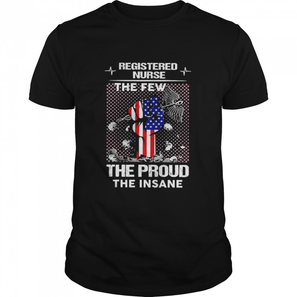 Registered Nurse The Few The proud The Insane Shirt