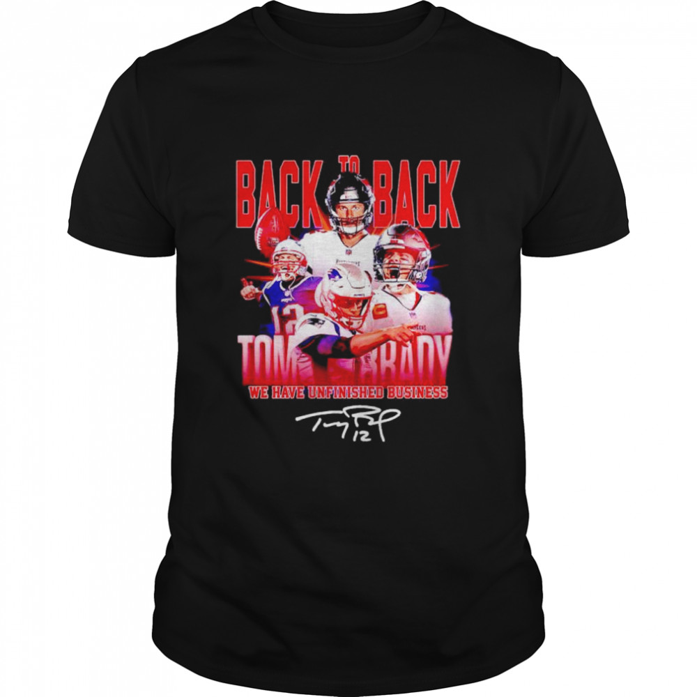 Tom Brady back to back we have unfinished business signature shirt