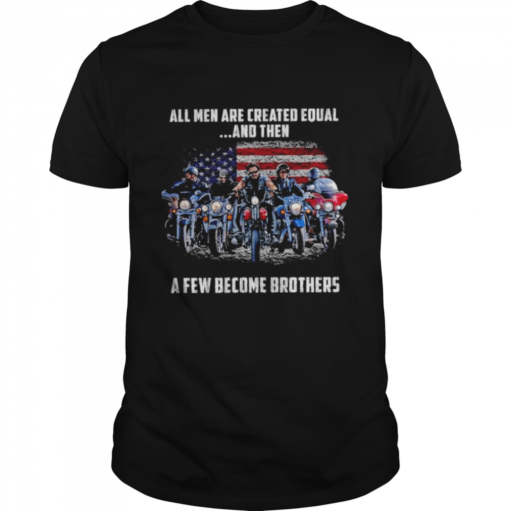 All men are created equal and them a few become brothers American flag shirt