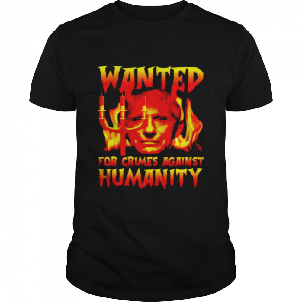 Fauci wanted for crimes against humanity shirt