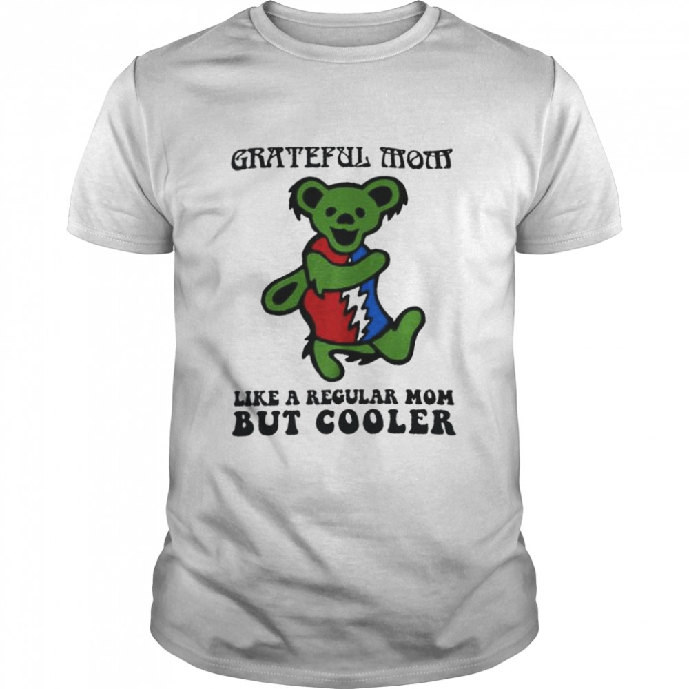 Grateful mom like a regular mom but cooler shirt