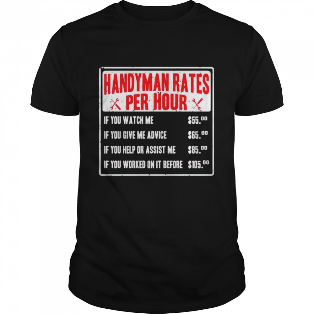 Handyman rates per hour if you watch me shirt