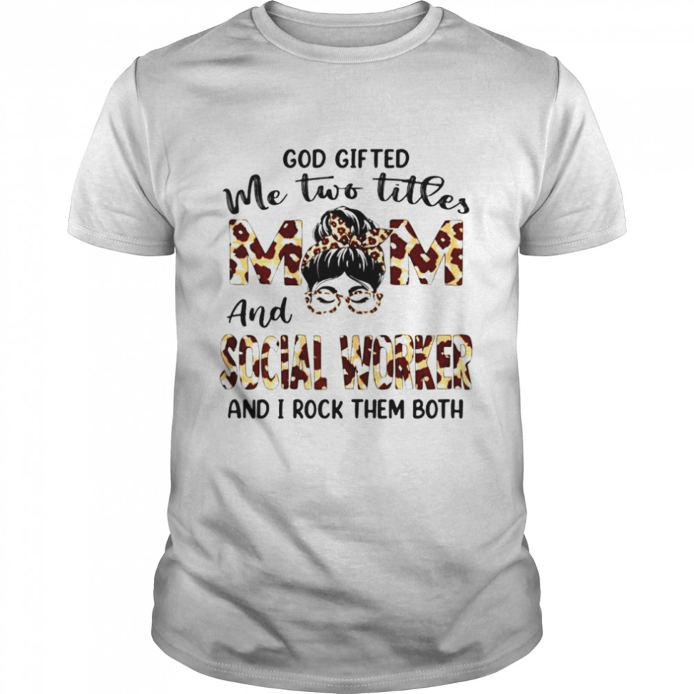 I have two titles mom and social worker mother’s day leopard shirt